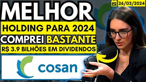 COSAN VALE A PENA PARA 2024 COMPREI MUITAS AÇÕES CSAN3 ESSE ANO E