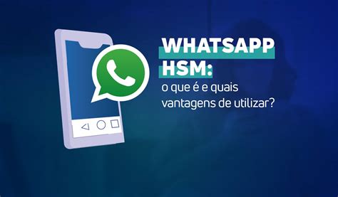 Whatsapp Hsm O Que E Quais Vantagens De Utilizar Para Empresas