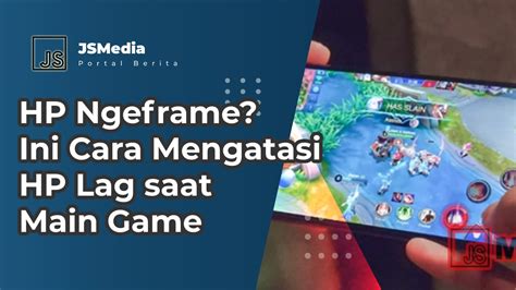 HP Ngeframe Ini Cara Mengatasi HP Lag Saat Main Game