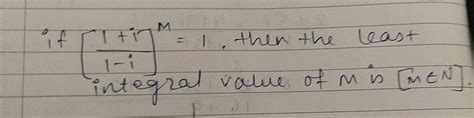 If 1 I1 I M 1 The Least Positive Integral Value Of M Is