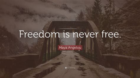 Maya Angelou Quote: “Freedom is never free.” (12 wallpapers) - Quotefancy