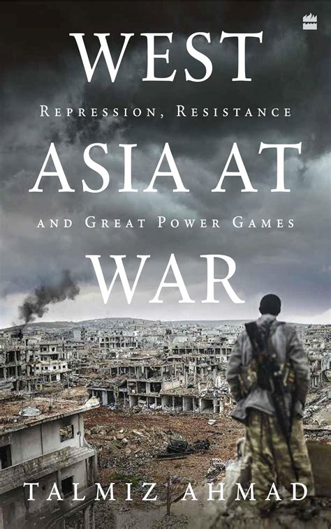 West Asia At War: Repression, Resistance and Great Power Games by Talmiz Ahmad | Goodreads