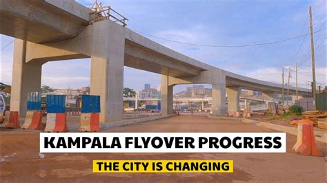 The Kampala Flyover Project Has Completely Changed The Face Of Kampala