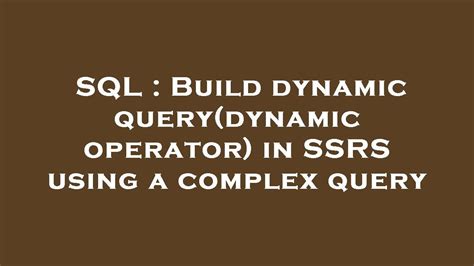 Sql Build Dynamic Query Dynamic Operator In Ssrs Using A Complex