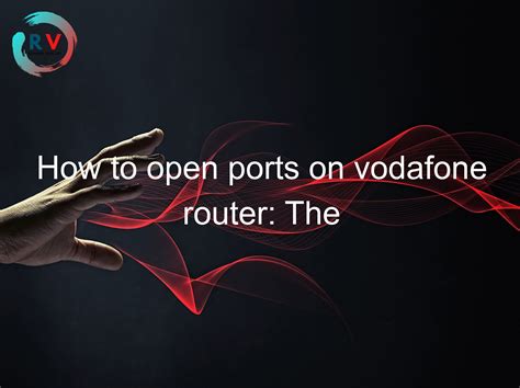 How To Open Ports On Vodafone Router The Definitive Guide