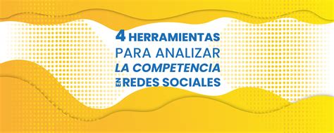 4 Herramientas Para Analizar Tu Competencia En Redes Sociales