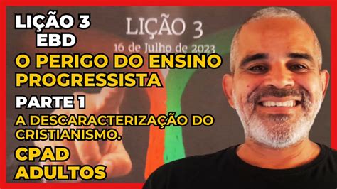 EBD Lição 03 3º Trim 2023 O PERIGO DO ENSINO PROGRESSISTA PARTE 1 YouTube