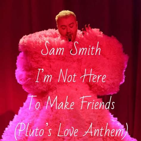 Stream Sam Smith Im Not Here To Make Friends Plutos Love Anthem