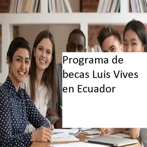 Programa De Becas Luis Vives En Ecuador Elyex