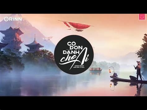 Cô Đơn Dành Cho Ai Orinn Remix LEE KEN X NAL Nhạc Trẻ Remix Edm