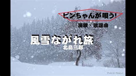 風雪ながれ旅 ピンちゃんが唄う 創作集団野火 YouTube