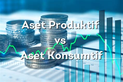 Aset Produktif Vs Aset Konsumtif Investbro