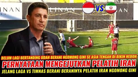 Gak Pantas Di Kasihani Se Asia Tengah Di Bikin Geger Pelatih Iran