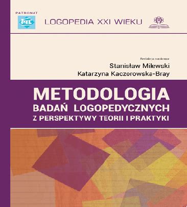 METODOLOGIA BADAŃ LOGOPEDYCZNYCH Z PERSPEKTYWY TEORII I PRAKTYKI Blog