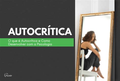 O que é Autocrítica e Como Desenvolver a Psicologia