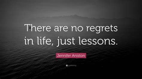 Jennifer Aniston Quote There Are No Regrets In Life Just Lessons”