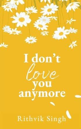 I Don T Love You Anymore Moving On Living Your Best Life Amazon Co