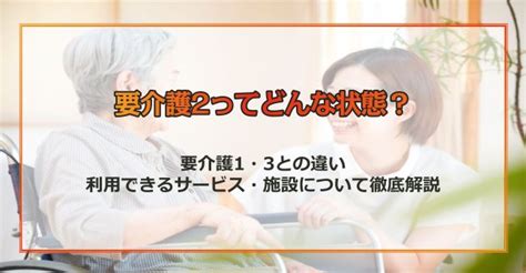 要介護2ってどんな状態？要介護1・3との違いや利用できるサービス・施設について徹底解説 ‐ 不動産プラザ