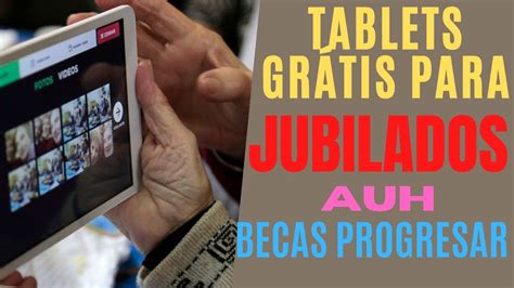 Tablets Gratis Para Jubilados Auh Y Becas Progresar Youtube