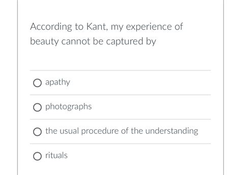 Solved According to Kant, my experience of beauty cannot be | Chegg.com
