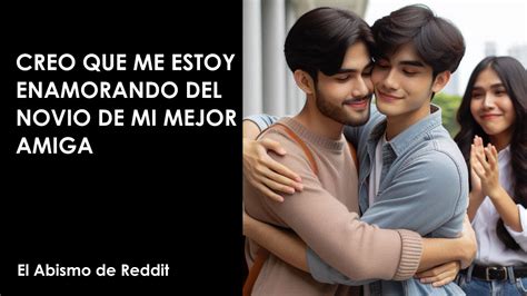 Creo Que Me Estoy Enamorando Del Novio De Mi Mejor Amiga HISTORIA