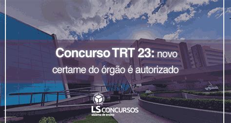 Concurso TRT 23 novo certame do órgão é autorizado LS Ensino