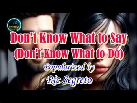 Don T Know What To Say Don T Know What To Do By Ric Segreto KARAOKE