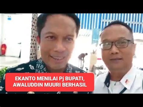 Ekanto Menilai Pj Bupati Awaluddin Muuri Berhasil Youtube