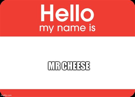 My Name Mr Cheese Imgflip