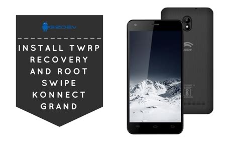 Guide To Install TWRP Recovery And Root Swipe Konnect Grand