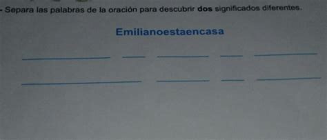 Separa las palabras de la oración para descubrir dos significado