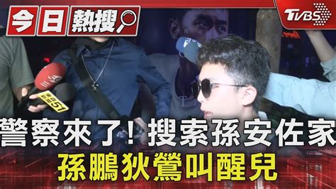 警察來了 搜索孫安佐家 孫鵬狄鶯叫醒兒｜tvbs新聞 Tvbsnews01 Youtube