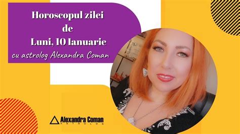 Horoscopul De Luni 10 Ianuarie 2022 Cu Astrolog Alexandra Coman YouTube