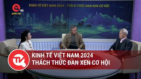 Kinh tế Việt Nam 2024 Thách thức đan xen cơ hội Truyền hình Quốc