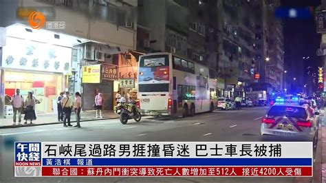 粤语报道丨港石峡尾过路男挨撞昏迷 巴士车长被捕凤凰网视频凤凰网