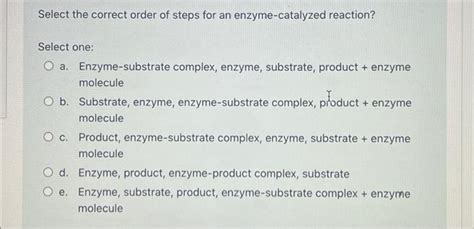 Solved Select The Correct Order Of Steps For An Enzyme C