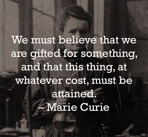 We Must Believe We Are Gifted For Something And That This Thing At