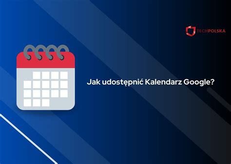 Jak udostępnić Kalendarz Google Poradnik udostępniania kalendarza