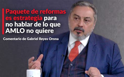 Paquete De Reformas Es Estrategia Para No Hablar De Lo Que Amlo No