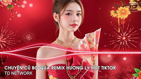 Chuyện Cũ Bỏ Qua Remix Hương Ly TD Network Mẹ Ơi Con Nghe Hình Như Ở Cuối Phố Remix Hot