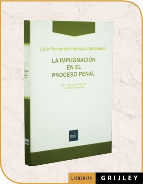 La Impugnaci N En El Proceso Penal Librerias Grijley