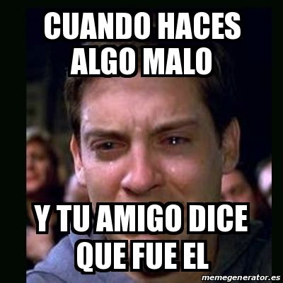 Meme Crying Peter Parker Cuando Haces Algo Malo Y Tu Amigo Dice Que