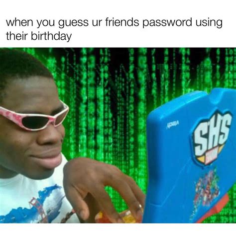 When You Guess Ur Friends Password Using Their Birthday Funny