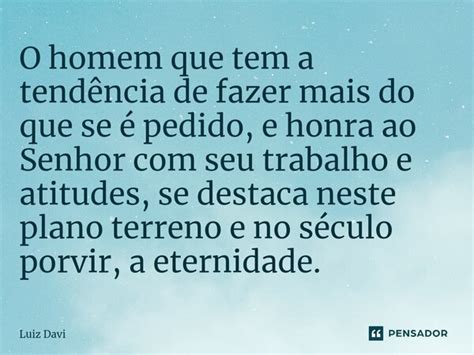 ⁠o Homem Que Tem A Tendência De Fazer Luiz Davi Pensador