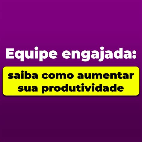 Equipe engajada: saiba como aumentar sua produtividade - GAP GROUP BR