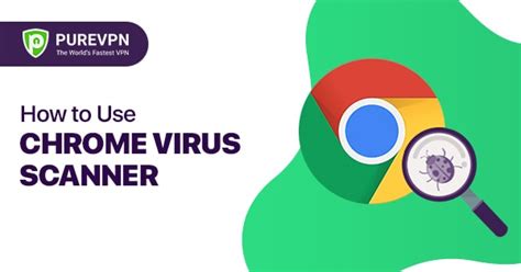 How to perform chrome virus scan - PureVPN Blog