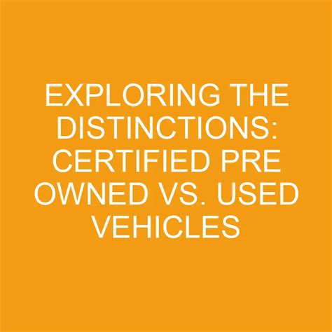 Exploring The Distinctions Certified Pre Owned Vs Used Vehicles