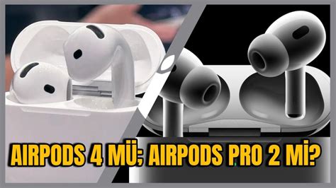 Airpods 4 Mü Airpods Pro 2 Mi Daha Iyi Merak Edilen Soru Yanıt Buldu