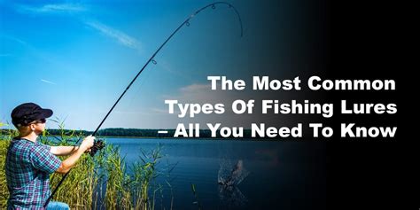 The Most Common Types Of Fishing Lures All You Need To Know