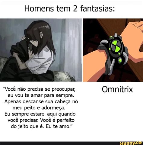 Homens Tem Fantasias I Voc N O Precisa Se Preocupar Omnitrix Eu